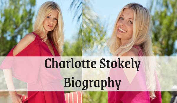 Charlotte Stokely Bio: Age, Height, Net Worth, Affaris, Photos, Videos