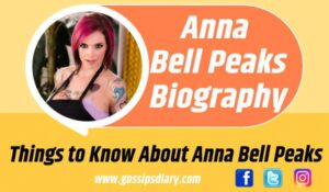 Anna Bell Peaks Bio, Age, Height, Weight, Family, OnlyFans, Net Worth