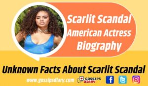 Scarlit Scandal Bio, Wiki, Age, Height, Early Life, Net Worth | Gossips