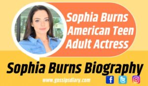 Sophia Burns Biography, Wiki, Age, Height, Weight, Net Worth, Family